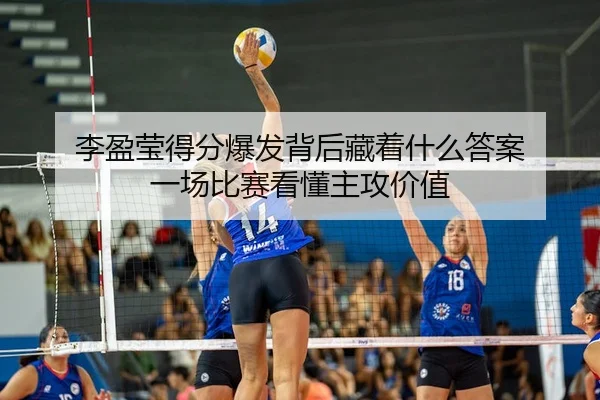 李盈莹得分爆发背后藏着什么答案 一场比赛看懂主攻价值